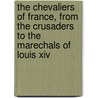 The Chevaliers Of France, From The Crusaders To The Marechals Of Louis Xiv door Henry William Herbert