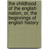 The Childhood Of The English Nation, Or, The Beginnings Of English History by Ella Sophia Armitage