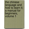 The Chinese Language And How To Learn It; A Manual For Beginners, Volume 1 by Walter Caine Hillier