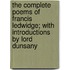 The Complete Poems Of Francis Ledwidge; With Introductions By Lord Dunsany