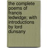 The Complete Poems Of Francis Ledwidge; With Introductions By Lord Dunsany by Lord Dunsany