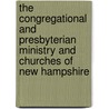 The Congregational And Presbyterian Ministry And Churches Of New Hampshire by Henry Allen Hazen