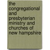 The Congregational And Presbyterian Ministry And Churches Of New Hampshire by Henry Allen Hazen