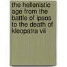 The Hellenistic Age From The Battle Of Ipsos To The Death Of Kleopatra Vii by Stanley Mayer Burstein