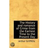 The History And Romance Of Crime From The Earliest Time To The Present Day door Arthur Griffiths