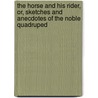 The Horse And His Rider, Or, Sketches And Anecdotes Of The Noble Quadruped door Rollo Springfield