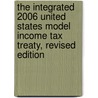 The Integrated 2006 United States Model Income Tax Treaty, Revised Edition door Reuven S. Avi-Yonah
