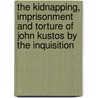 The Kidnapping, Imprisonment And Torture Of John Kustos By The Inquisition by Moses Wolcott Redding