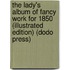 The Lady's Album Of Fancy Work For 1850 (Illustrated Edition) (Dodo Press)