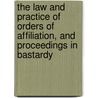 The Law And Practice Of Orders Of Affiliation, And Proceedings In Bastardy door Thomas William Saunders