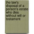 The Law's Disposal Of A Person's Estate Who Dies Without Will Or Testament