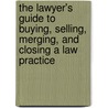 The Lawyer's Guide to Buying, Selling, Merging, and Closing a Law Practice door Sarina A. Butler