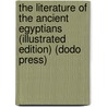 The Literature Of The Ancient Egyptians (Illustrated Edition) (Dodo Press) by Sir E.A. Wallis Budge