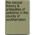 The Natural History & Antiquities Of Selborne In The County Of Southampton