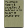 The Natural History & Antiquities Of Selborne In The County Of Southampton door Rev Gilbert White