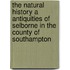 The Natural History A Antiquities Of Selborne In The County Of Southampton