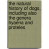The Natural History Of Dogs, Including Also The Genera Hyaena And Proteles door Charles Hamilton Smith