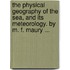 The Physical Geography Of The Sea, And Its Meteorology. By M. F. Maury ...