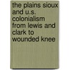 The Plains Sioux And U.S. Colonialism From Lewis And Clark To Wounded Knee door Jeffrey Ostler