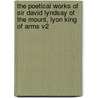The Poetical Works Of Sir David Lyndsay Of The Mount, Lyon King Of Arms V2 by David Lyndsay