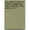 The Poetical Works of James Montgomery. with a Memoir of the Author Vol. 1 by James Montgomery