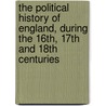 The Political History Of England, During The 16th, 17th And 18th Centuries by Frederick Von Raumer