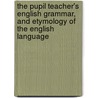 The Pupil Teacher's English Grammar, And Etymology Of The English Language door Charles Henry Bromby
