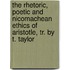 The Rhetoric, Poetic And Nicomachean Ethics Of Aristotle, Tr. By T. Taylor