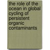 The Role Of The Ocean In Global Cycling Of Persistent Organic Contaminants by Irene Stemmler