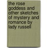 The Rose Goddess And Other Sketches Of Mystery And Romance By Lady Russell by Lady Russell