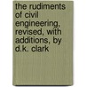The Rudiments Of Civil Engineering, Revised, With Additions, By D.K. Clark door Henry Law