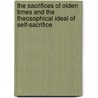The Sacrifices Of Olden Times And The Theosophical Ideal Of Self-Sacrifice door W. Wynn Westcott