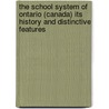 The School System Of Ontario (Canada) Its History And Distinctive Features door Sir George William Ross