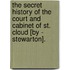 The Secret History Of The Court And Cabinet Of St. Cloud [By - Stewarton].