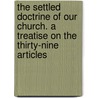 The Settled Doctrine Of Our Church. A Treatise On The Thirty-Nine Articles door Maud E.S. Allnatt
