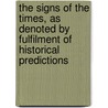 The Signs Of The Times, As Denoted By Fulfilment Of Historical Predictions door Alexander Keith