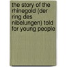 The Story Of The Rhinegold (Der Ring Des Nibelungen) Told For Young People by Chapin