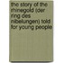 The Story Of The Rhinegold (Der Ring Des Nibelungen) Told For Young People