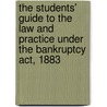 The Students' Guide To The Law And Practice Under The Bankruptcy Act, 1883 by William John Storrow Scott