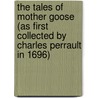 The Tales Of Mother Goose (As First Collected By Charles Perrault In 1696) door Charles Perrault