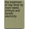 The Treatment Of Hay Fever By Rosin-Weed, Ichthyol And Faradic Electricity door George Frederick Laidlaw