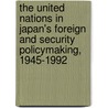 The United Nations In Japan's Foreign And Security Policymaking, 1945-1992 by Liang Pan