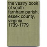 The Vestry Book Of South Farnham Parish, Essex County, Virginia, 1739-1779 by Ann Kicker Blomquist