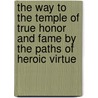 The Way To The Temple Of True Honor And Fame By The Paths Of Heroic Virtue door William Cooke