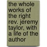 The Whole Works Of The Right Rev. Jeremy Taylor, With A Life Of The Author door Jeremy Taylor