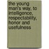 The Young Man's Way, To Intelligence, Respectability, Honor And Usefulness