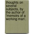 Thoughts On Several Subjects, By The Author Of 'Memoirs Of A Working Man'.