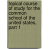 Topical Course Of Study For The Common School Of The United States, Part 1 by R. C. Stone