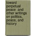 Toward Perpetual Peace  And Other Writings On Politics, Peace, And History