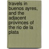 Travels In Buenos Ayres, And The Adjacent Provinces Of The Rio De La Plata door J.A.B. Beaumont
